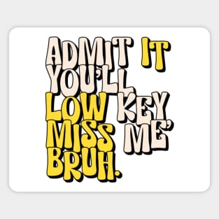 Admit It You Ll Low Key Miss Me Bruh | graduation 2024 Magnet